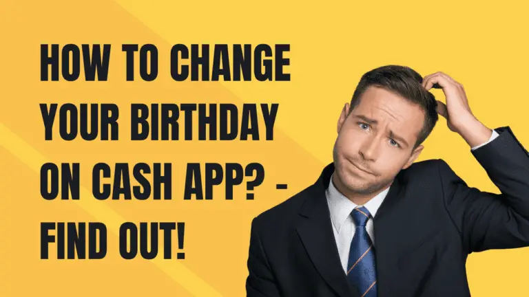 How To Change Your Birthday On Cash App? – Find Out!